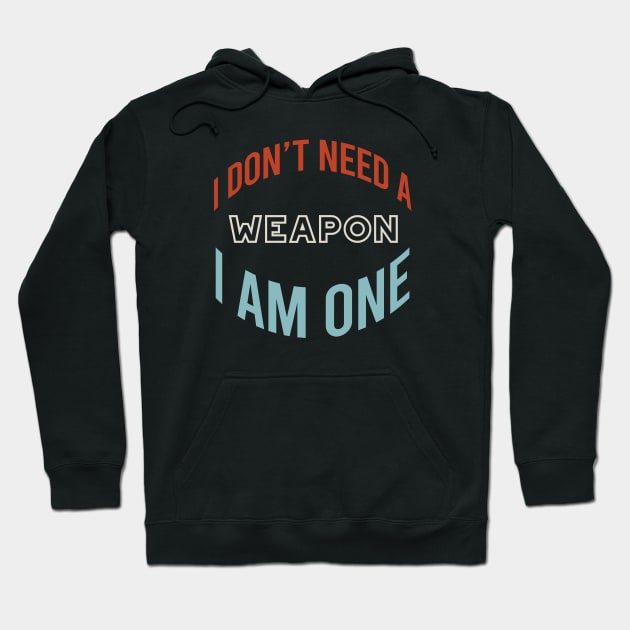 I Don't Need a Weapon I Am One Hoodie by whyitsme